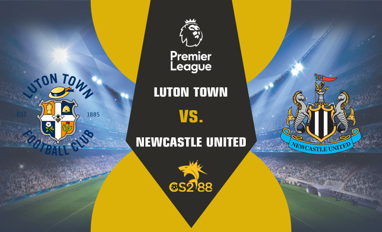 ព្យាករណ៍គូ​ Luton Town vs Newcastle United ថ្ងៃទី២៣ធ្នូ​